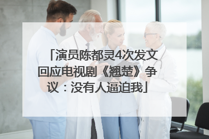 演员陈都灵4次发文回应电视剧《翘楚》争议：没有人逼迫我