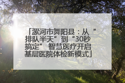 漯河市舞阳县：从“排队半天”到“30秒搞定” 智慧医疗开启基层医院体检新模式