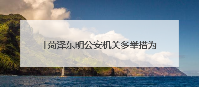 菏泽东明公安机关多举措为考生营造安静和谐考试环境