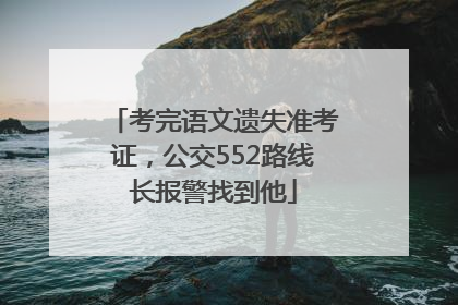 考完语文遗失准考证，公交552路线长报警找到他