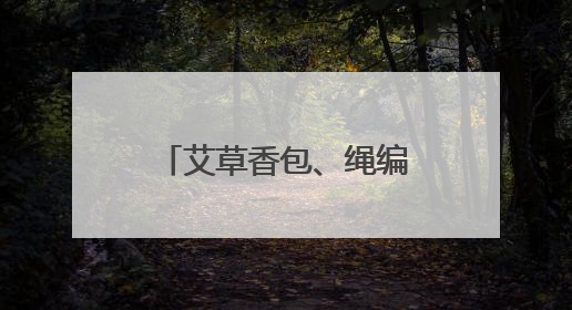 艾草香包、绳编小粽子……市民游客非遗市集上感受端午文化