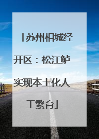 苏州相城经开区：松江鲈实现本土化人工繁育