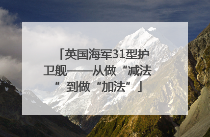 英国海军31型护卫舰——从做“减法”到做“加法”