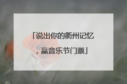 说出你的衢州记忆，赢音乐节门票