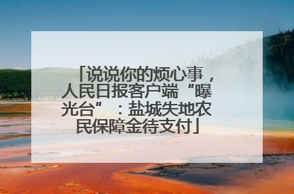 说说你的烦心事，人民日报客户端“曝光台”：盐城失地农民保障金待支付
