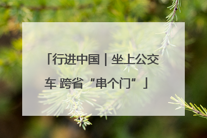 行进中国｜坐上公交车 跨省“串个门”