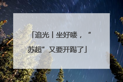 追光丨坐好喽，“苏超”又要开踢了