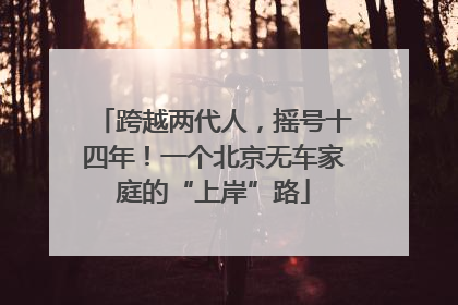 跨越两代人,摇号十四年!一个北京无车家庭的“上岸”路