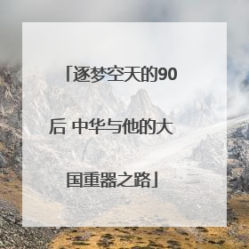 逐梦空天的90后 中华与他的大国重器之路