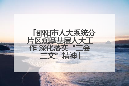 邵阳市人大系统分片区观摩基层人大工作 深化落实“三会三文”精神