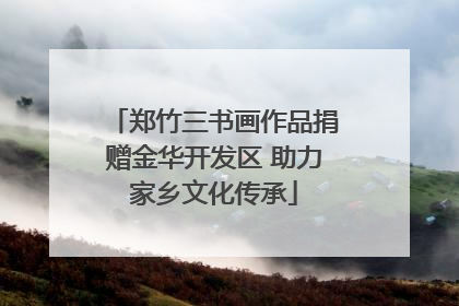 郑竹三书画作品捐赠金华开发区 助力家乡文化传承
