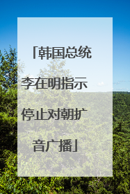 韩国总统李在明指示停止对朝扩音广播