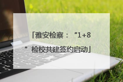 雅安检察：“1+8”检校共建签约启动