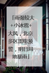 雨强较大+小冰雹+大风，北京多区雷电预警，明日局地暴雨