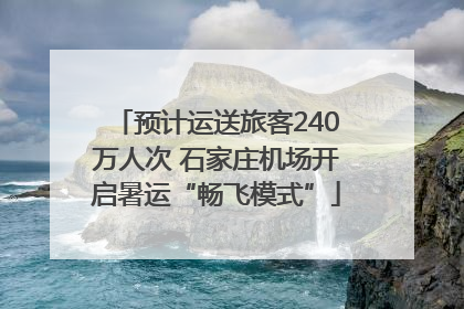 预计运送旅客240万人次 石家庄机场开启暑运“畅飞模式”