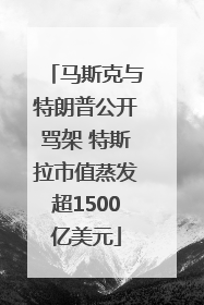 马斯克与特朗普公开骂架 特斯拉市值蒸发超1500亿美元