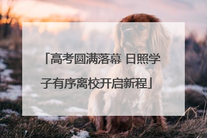 高考圆满落幕 日照学子有序离校开启新程