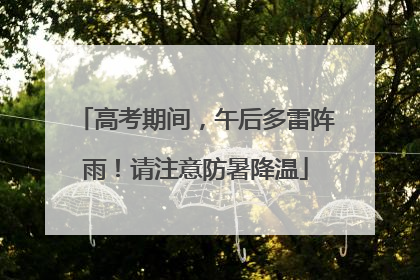 高考期间，午后多雷阵雨！请注意防暑降温