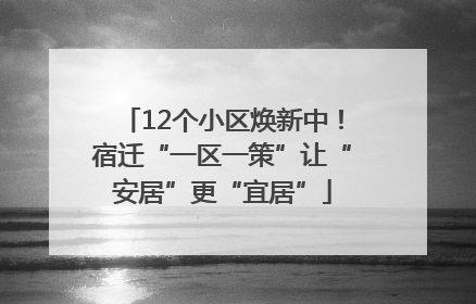 12个小区焕新中！宿迁“一区一策”让“安居”更“宜居”
