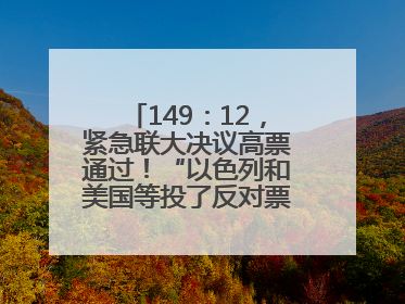 149：12，紧急联大决议高票通过！“以色列和美国等投了反对票，中方投了赞成票，19国弃权”