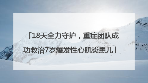 18天全力守护，重症团队成功救治7岁爆发性心肌炎患儿