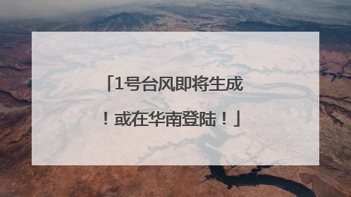 1号台风即将生成！或在华南登陆！
