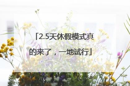 2.5天休假模式真的来了，一地试行