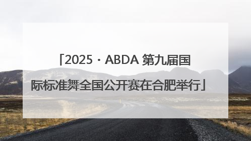 2025・ABDA 第九届国际标准舞全国公开赛在合肥举行