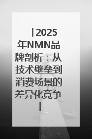 2025年NMN品牌剖析：从技术壁垒到消费场景的差异化竞争