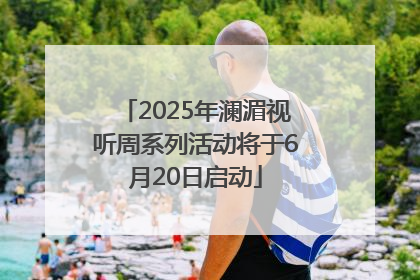 2025年澜湄视听周系列活动将于6月20日启动