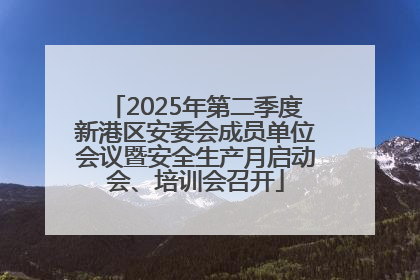 2025年第二季度新港区安委会成员单位会议暨安全生产月启动会、培训会召开
