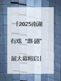 2025南湖有戏“惠·剧”展大幕将启