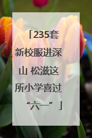 235套新校服进深山 松滋这所小学喜过“六一”