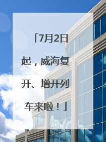 7月2日起，威海复开、增开列车来啦！