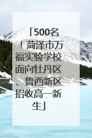 500名！菏泽市万福实验学校面向牡丹区、鲁西新区招收高一新生