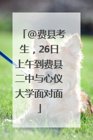 @费县考生，26日上午到费县二中与心仪大学面对面