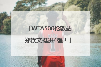 WTA500伦敦站 郑钦文挺进4强！